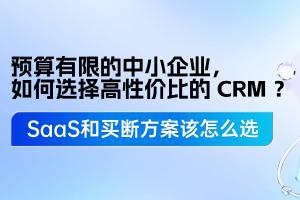 预算有限的中小企业，如何选择高性价比的 CRM ？