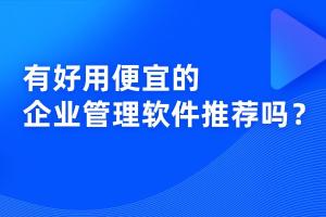 有好用便宜的企业管理软件推荐吗？